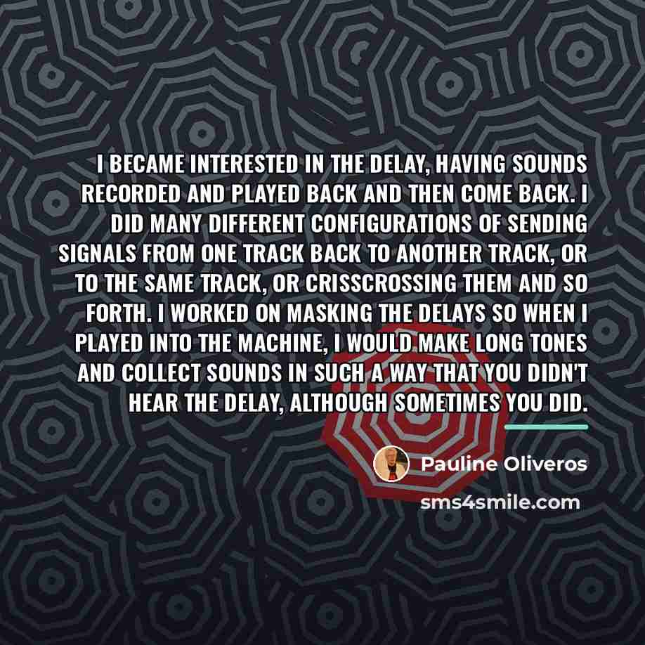 “I became interested in the delay, having sounds recorded and…” quote by Pauline Oliveros