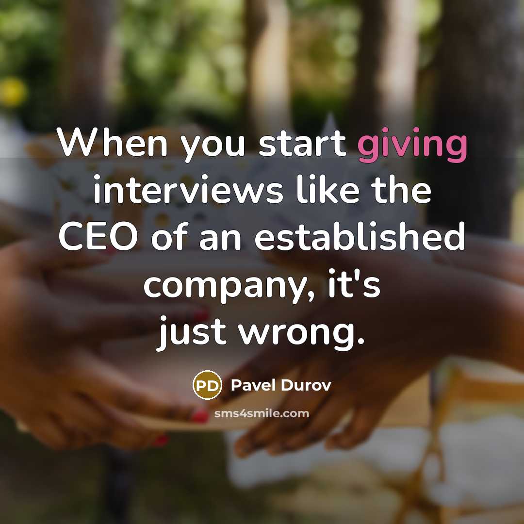 “When you start giving interviews like the CEO of an…” quote by Pavel Durov