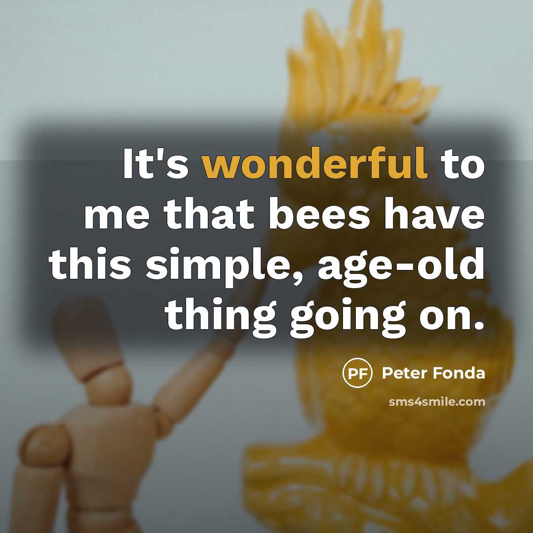 “It's wonderful to me that bees have this simple, age-old…” quote by Peter Fonda