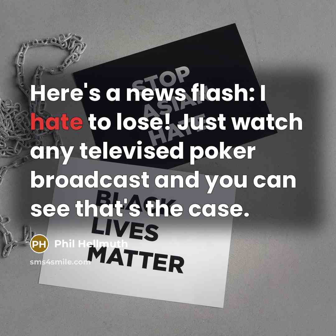 “Here's a news flash: I hate to lose! Just watch any televised poker broadcast and you can see that's the case.” quote by Phil Hellmuth