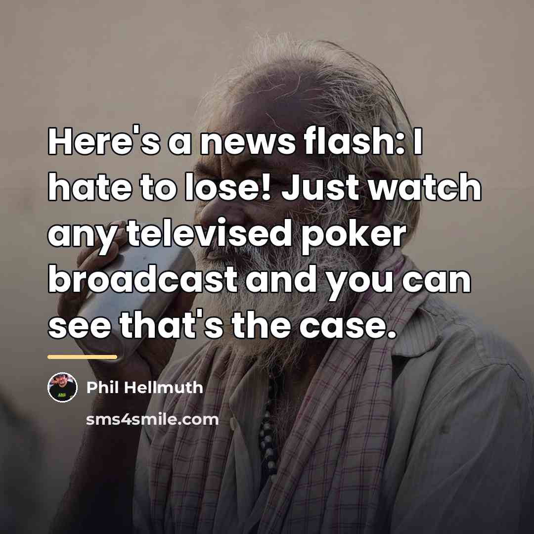 “Here's a news flash: I hate to lose! Just watch…” quote by Phil Hellmuth