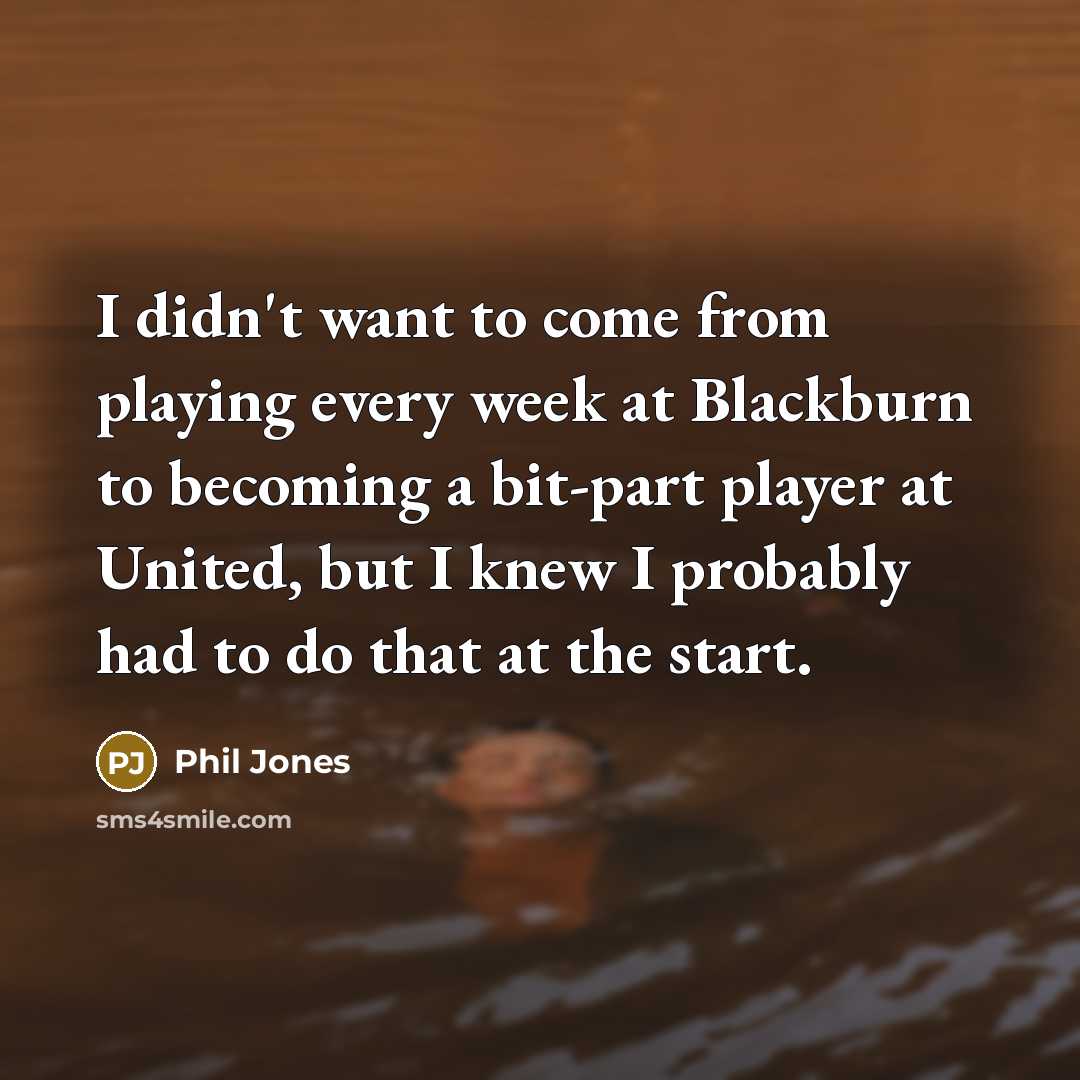 “I didn't want to come from playing every week at…” quote by Phil Jones
