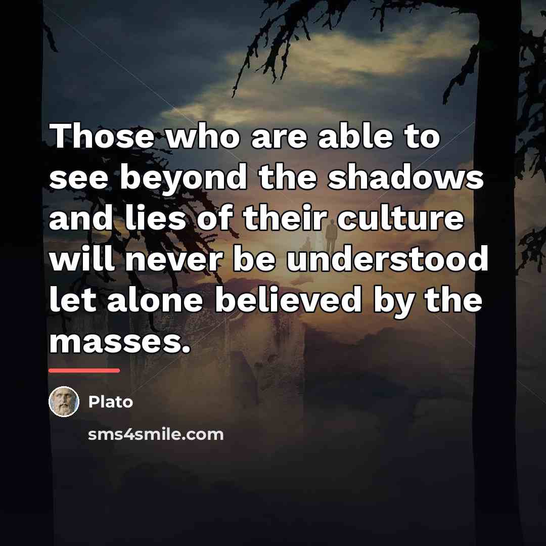 “Those who are able to see beyond the shadows and…” quote by Plato