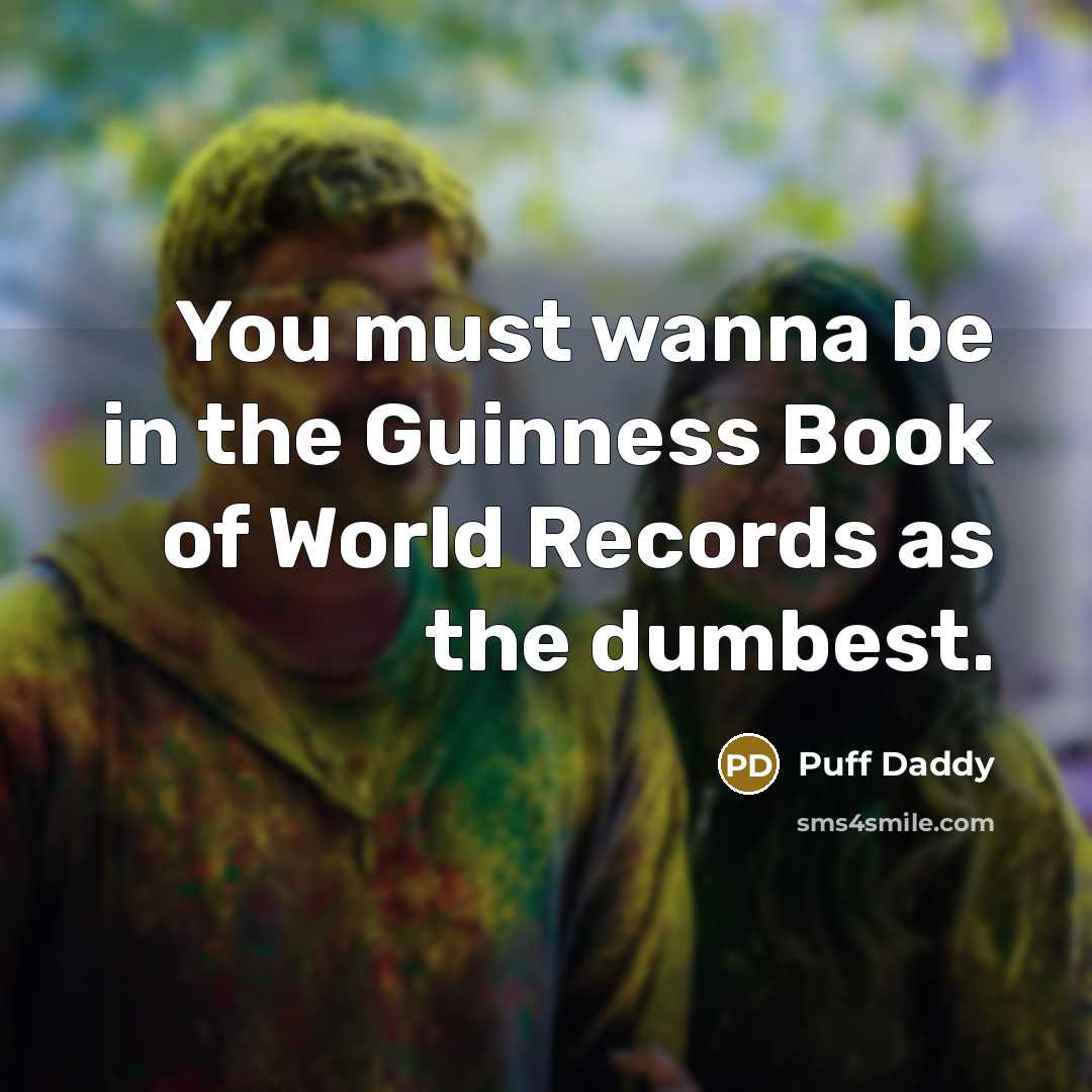 “You must wanna be in the Guinness Book of World…” quote by Puff Daddy