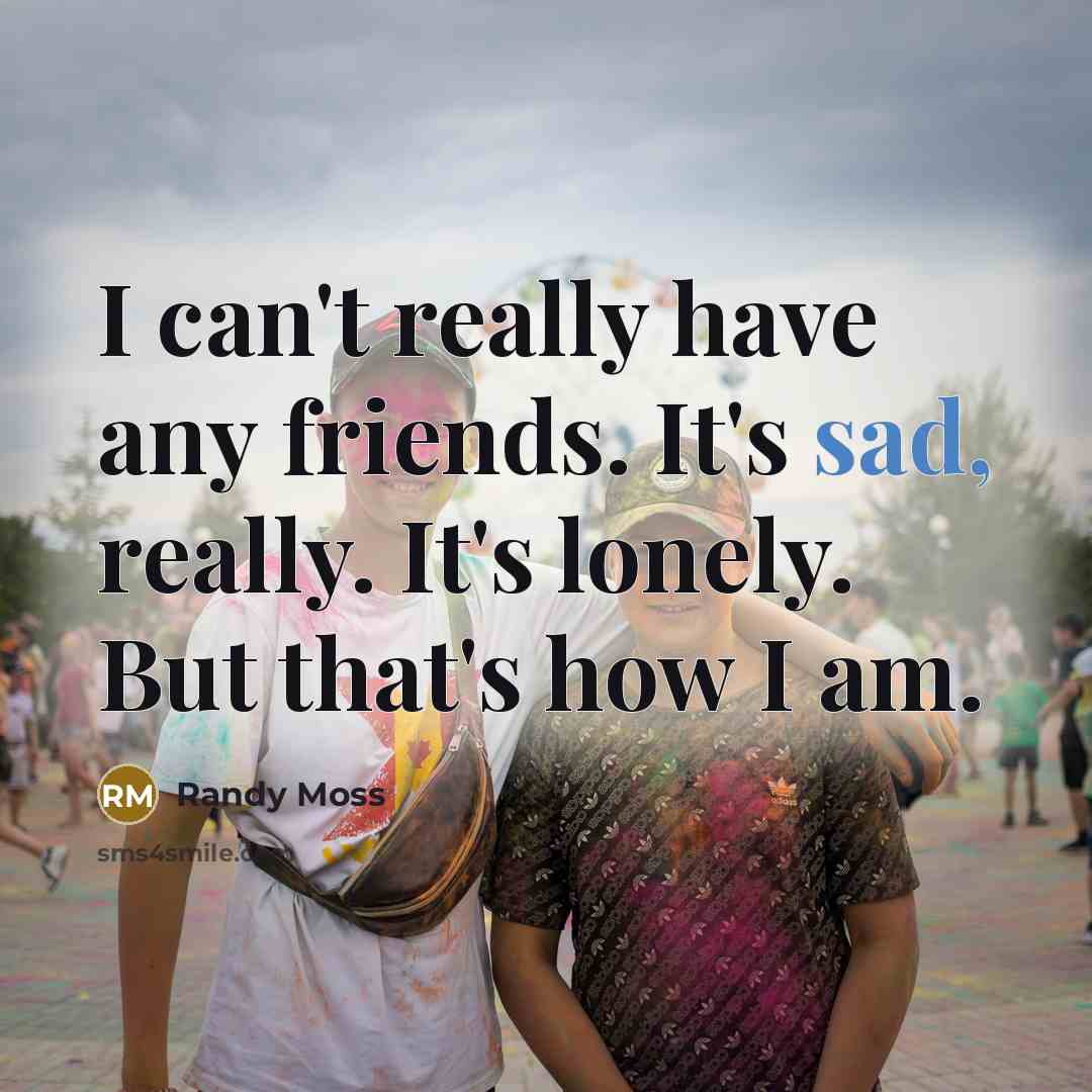 “I can't really have any friends. It's sad, really. It's…” quote by Randy Moss