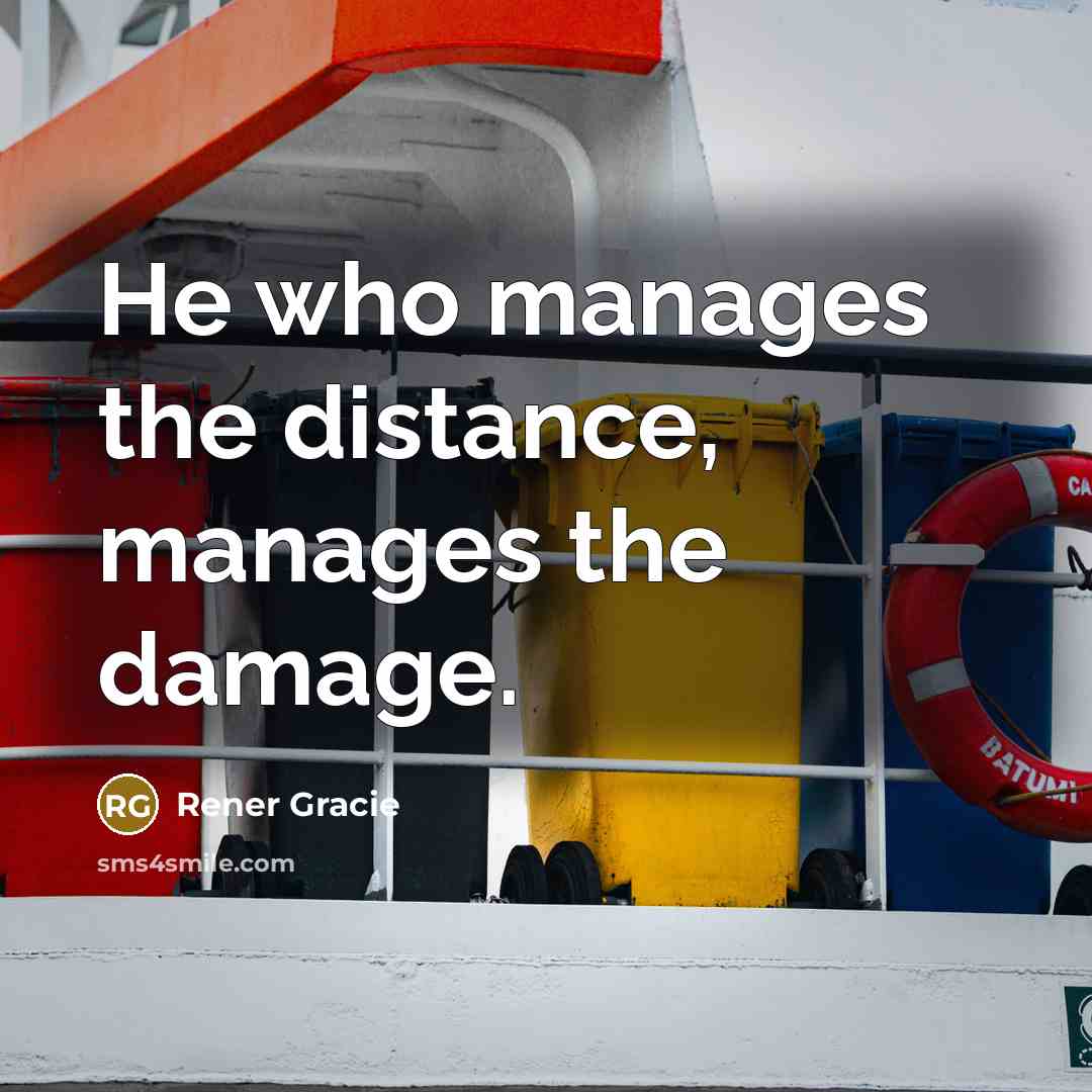 “He who manages the distance, manages the damage.…” quote by Rener Gracie