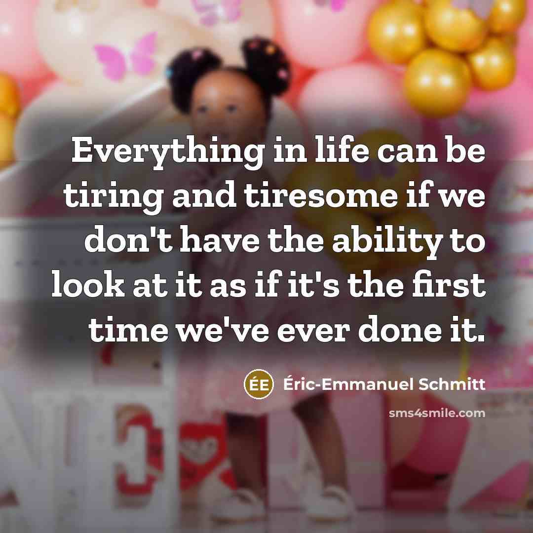 “Everything in life can be tiring and tiresome if we…” quote by Eric-Emmanuel Schmitt