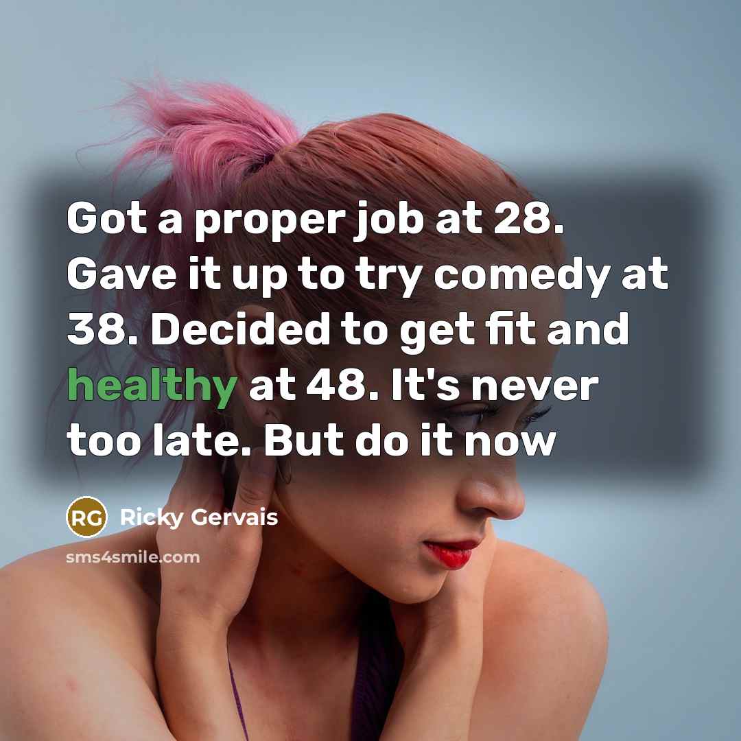 “Got a proper job at 28. Gave it up to…” quote by Ricky Gervais