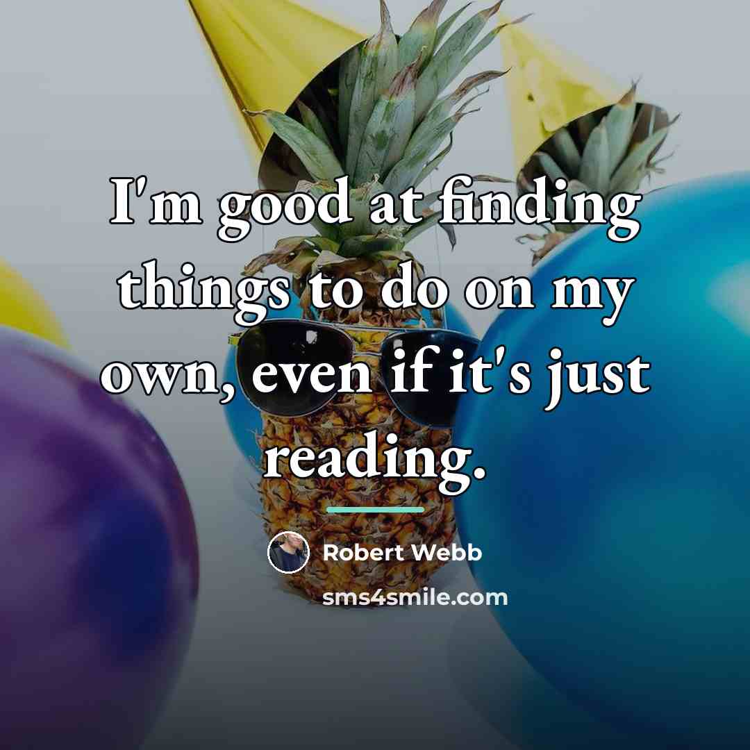 “I'm good at finding things to do on my own,…” quote by Robert Webb