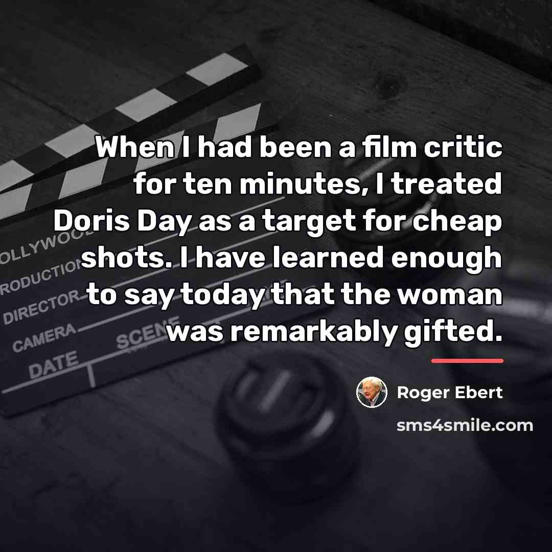 “When I had been a film critic for ten minutes,…” quote by Roger Ebert