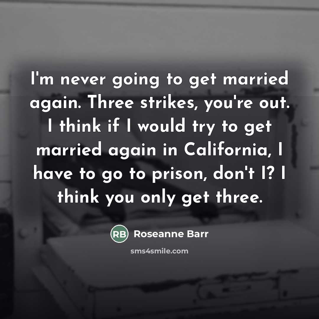 “I'm never going to get married again. Three strikes, you're…” quote by Roseanne Barr