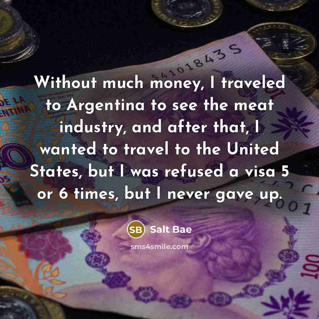 “Without much money, I traveled to Argentina to see the…” quote by Salt Bae