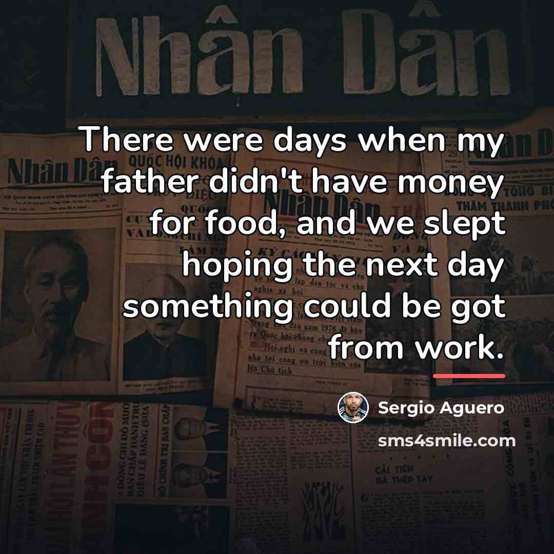 “There were days when my father didn't have money for…” quote by Sergio Aguero