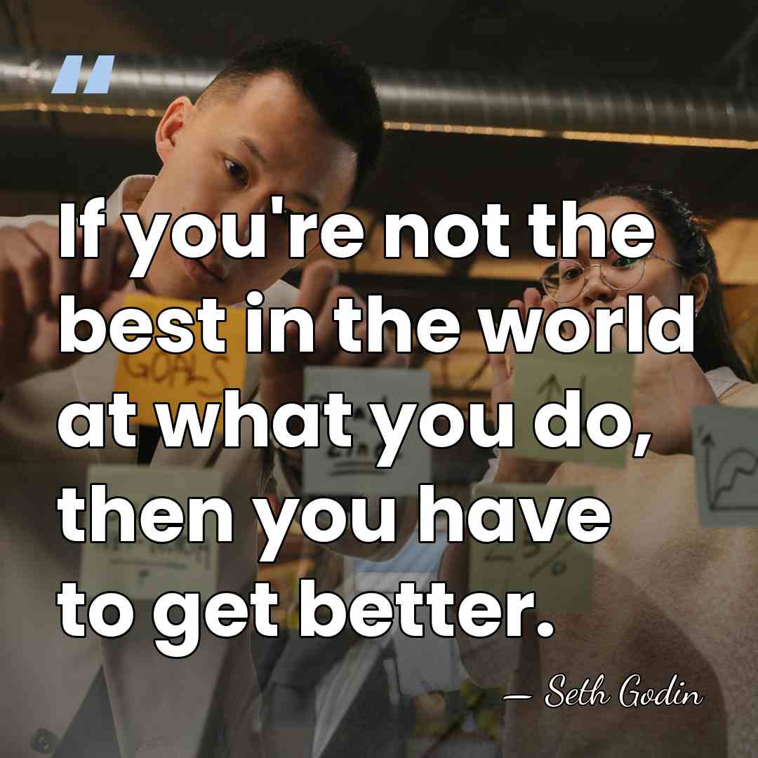 If you're not the best in the world at what you do,&hellip; - Seth Godin