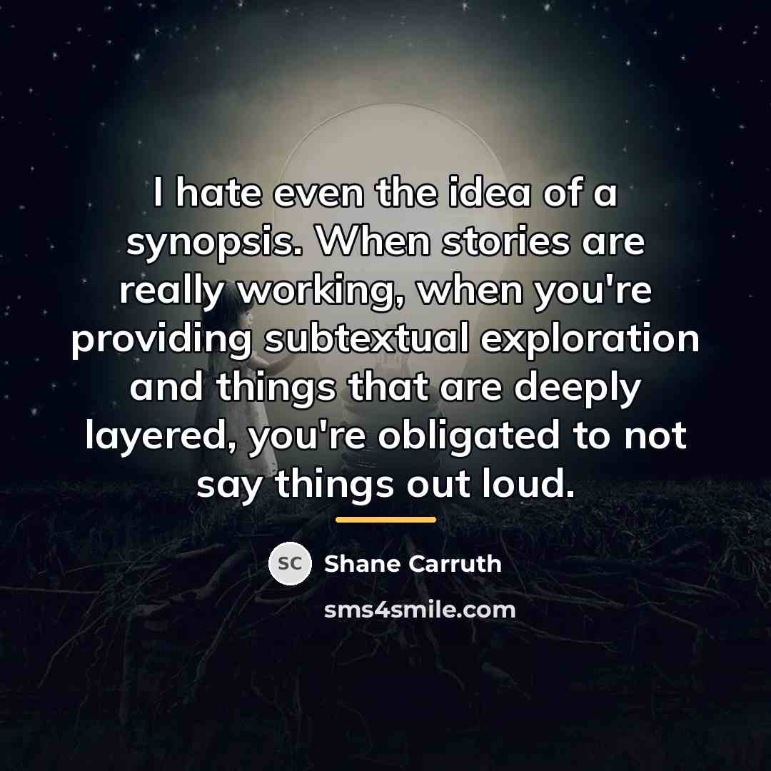 “I hate even the idea of a synopsis. When stories…” quote by Shane Carruth