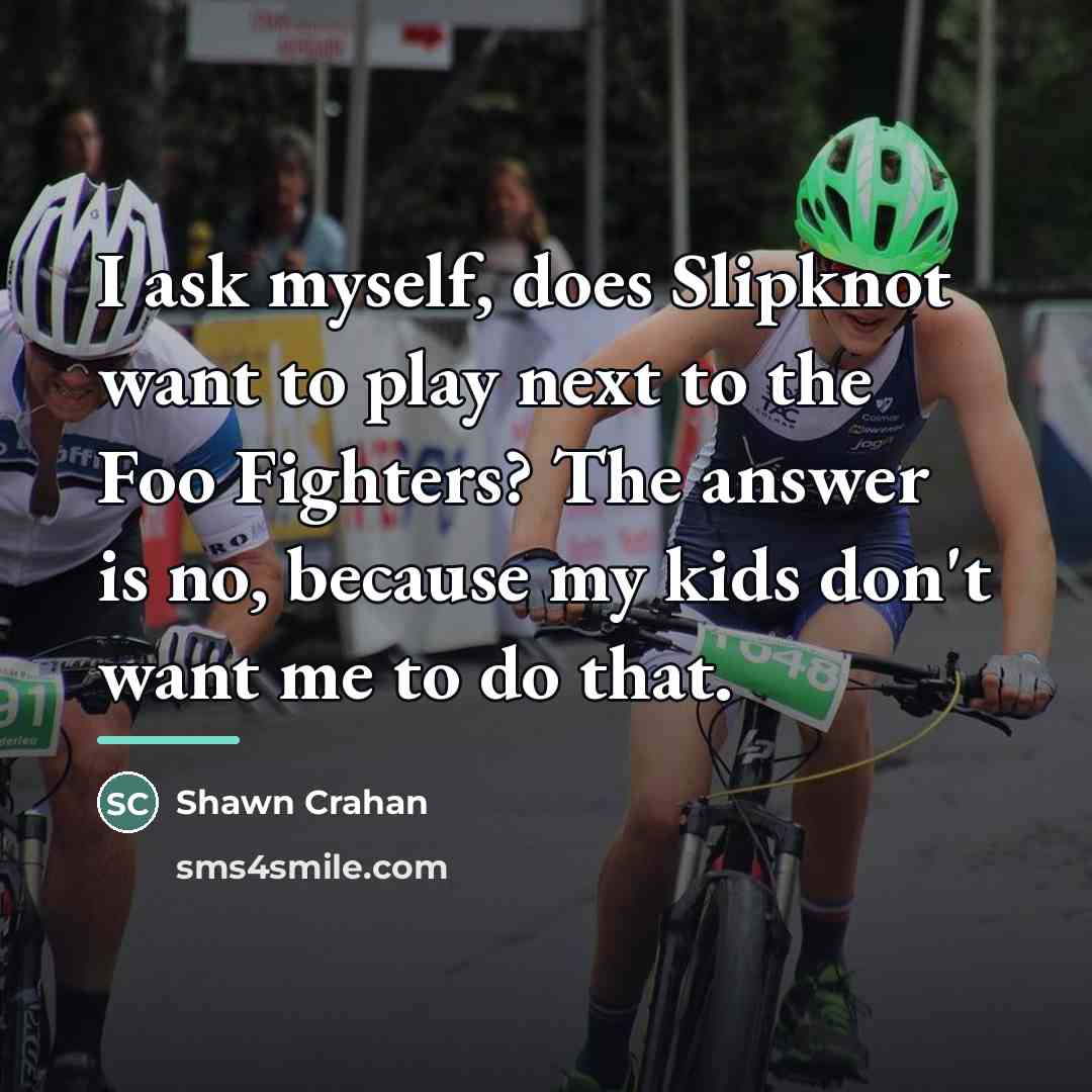 “I ask myself, does Slipknot want to play next to…” quote by Shawn Crahan