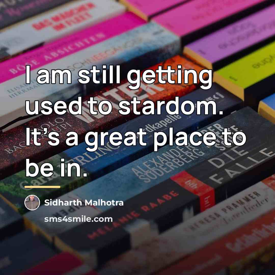 “I am still getting used to stardom. It's a great…” quote by Sidharth Malhotra