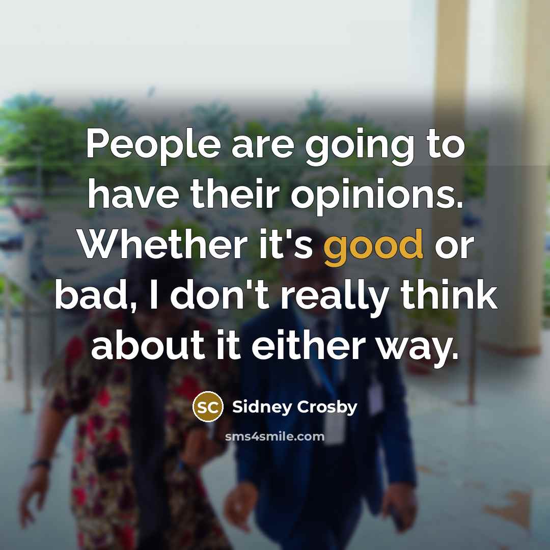 “People are going to have their opinions. Whether it's good…” quote by Sidney Crosby