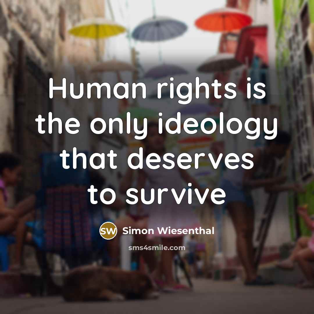 “Human rights is the only ideology that deserves to survive…” quote by Simon Wiesenthal