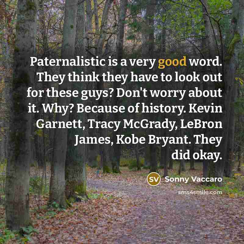 “Paternalistic is a very good word. They think they have…” quote by Sonny Vaccaro