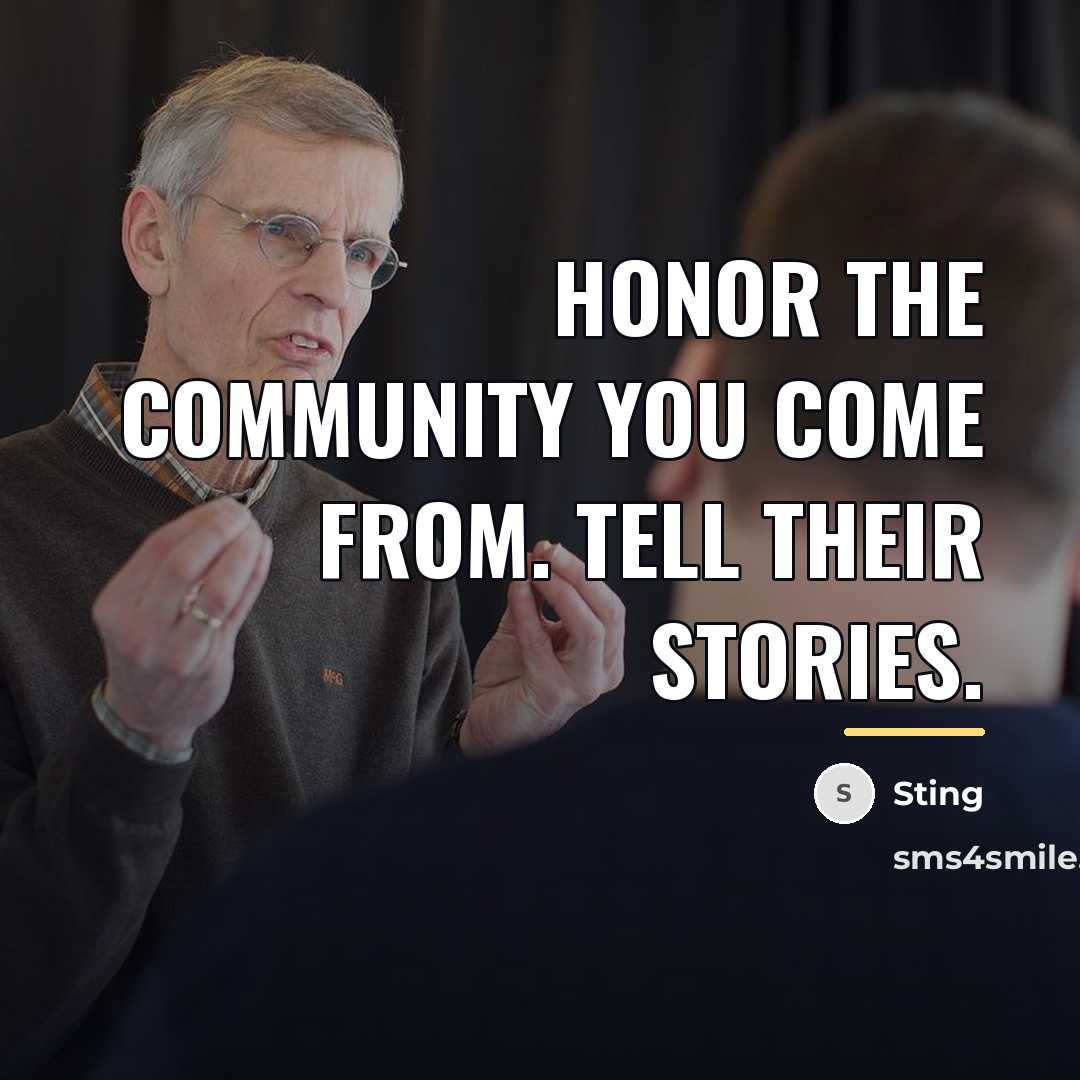 “Honor the community you come from. Tell their stories.…” quote by Sting