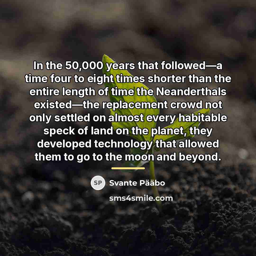 “In the 50,000 years that followed—a time four to eight…” quote by Svante Paabo