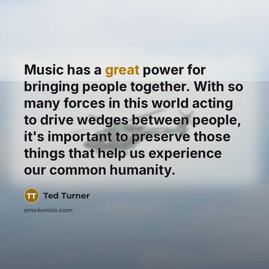 “Music has a great power for bringing people together. With…” quote by Ted Turner
