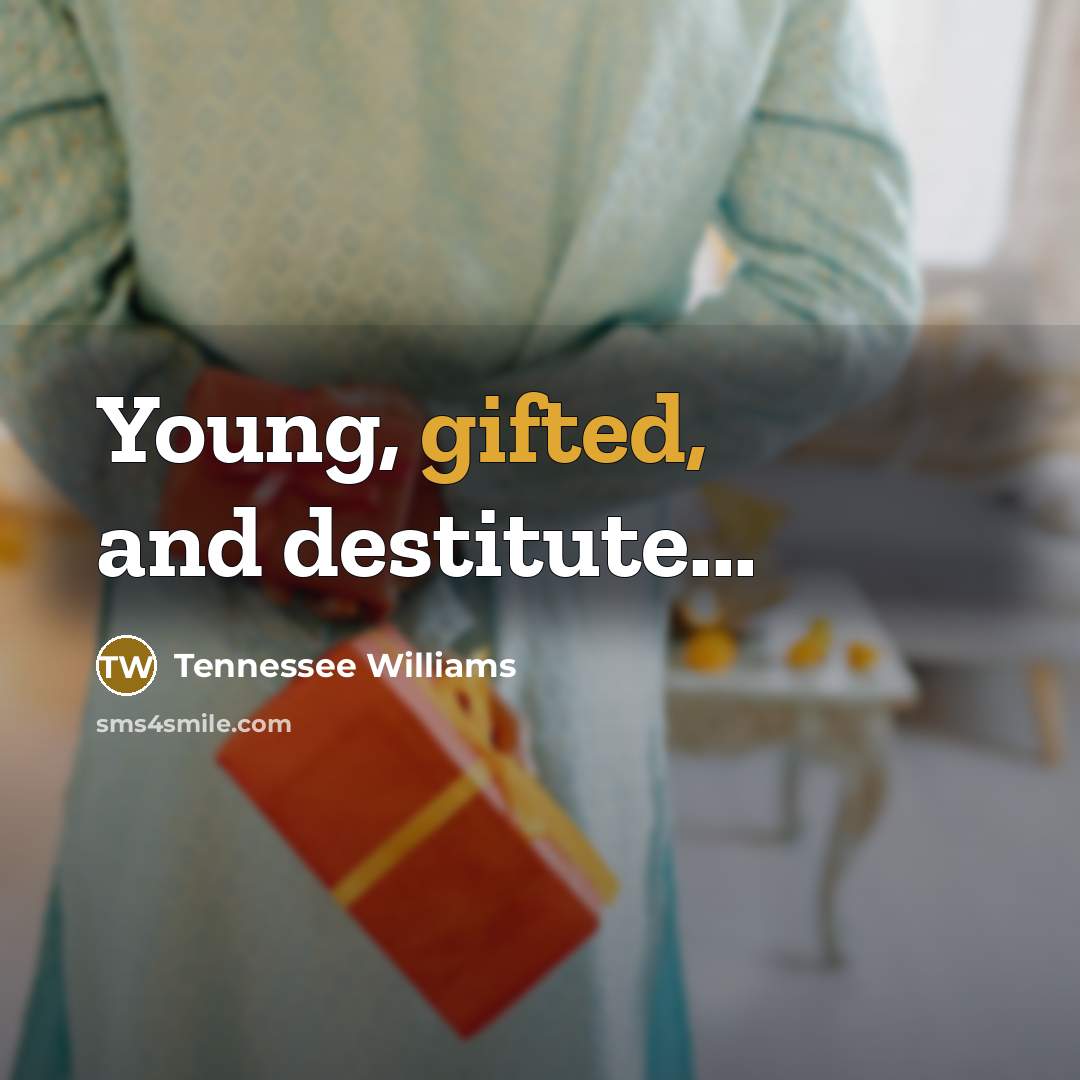 “Young, gifted, and destitute...…” quote by Tennessee Williams