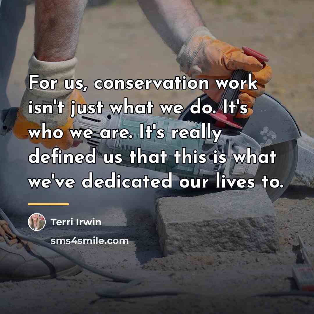 “For us, conservation work isn't just what we do. It's…” quote by Terri Irwin