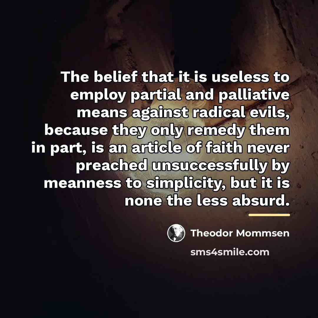 “The belief that it is useless to employ partial and…” quote by Theodor Mommsen