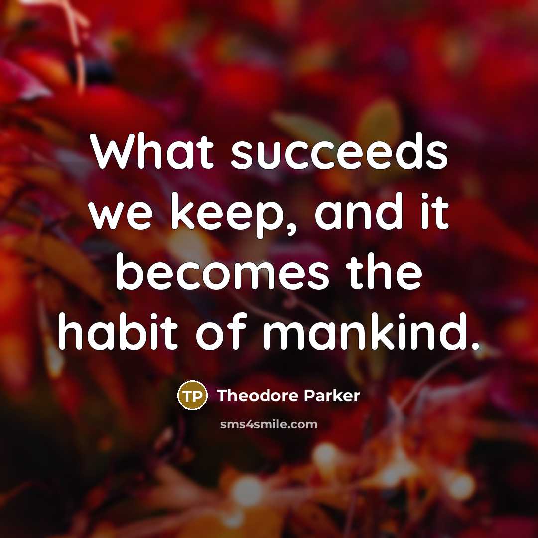 “What succeeds we keep, and it becomes the habit of…” quote by Theodore Parker