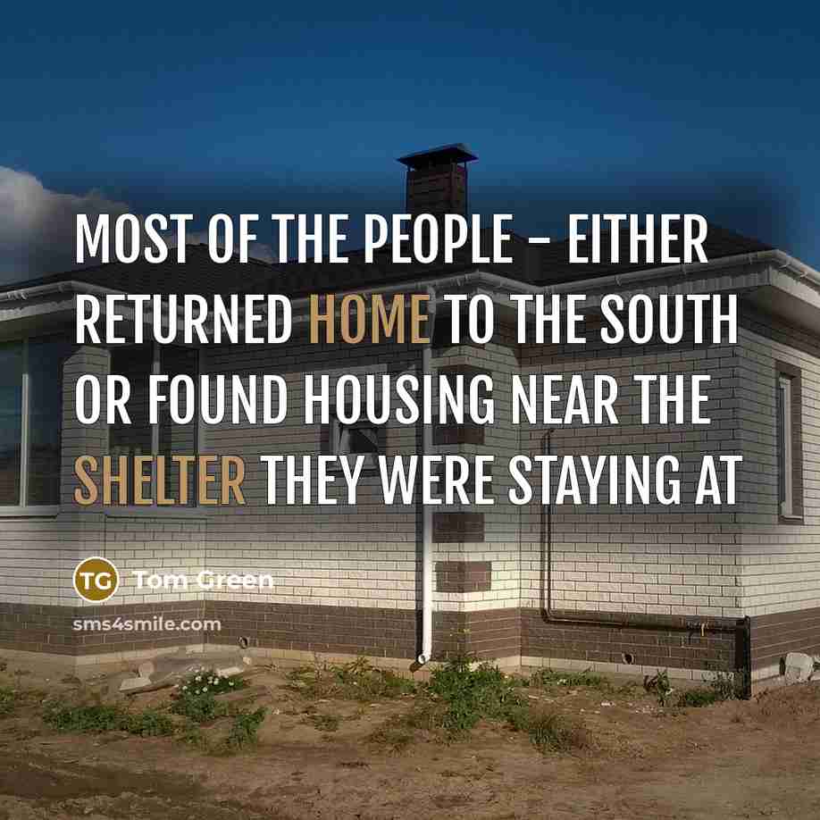 “Most of the people - either returned home to the south or found housing near the shelter they were staying at” quote by Tom Green