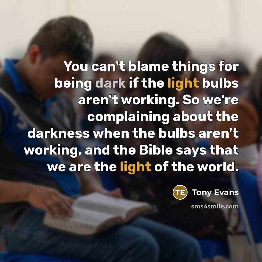 “You can't blame things for being dark if the light…” quote by Tony Evans