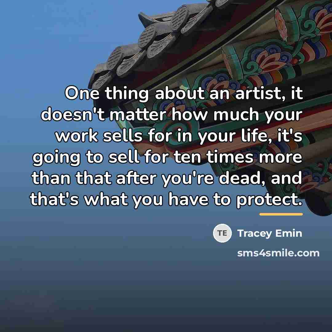 “One thing about an artist, it doesn't matter how much…” quote by Tracey Emin