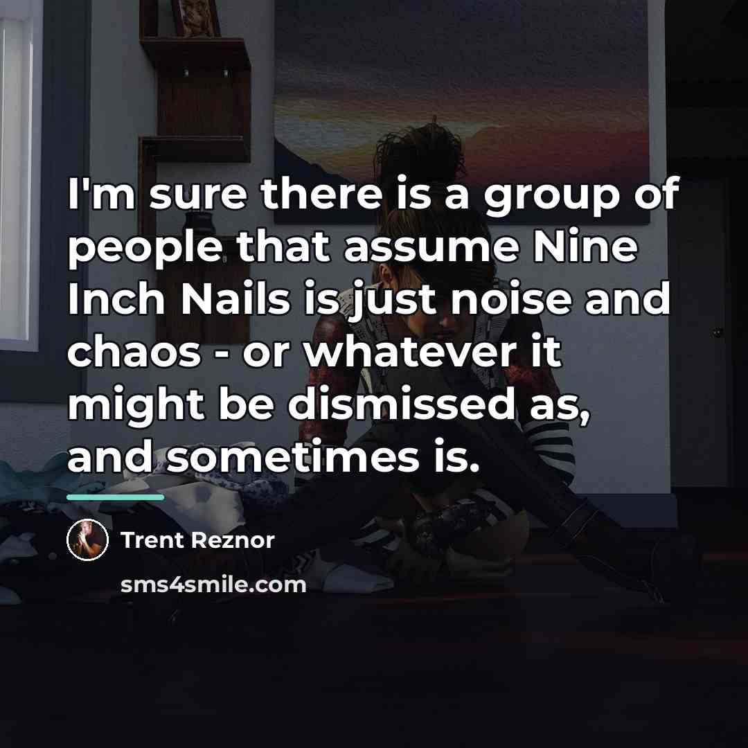 “I'm sure there is a group of people that assume…” quote by Trent Reznor