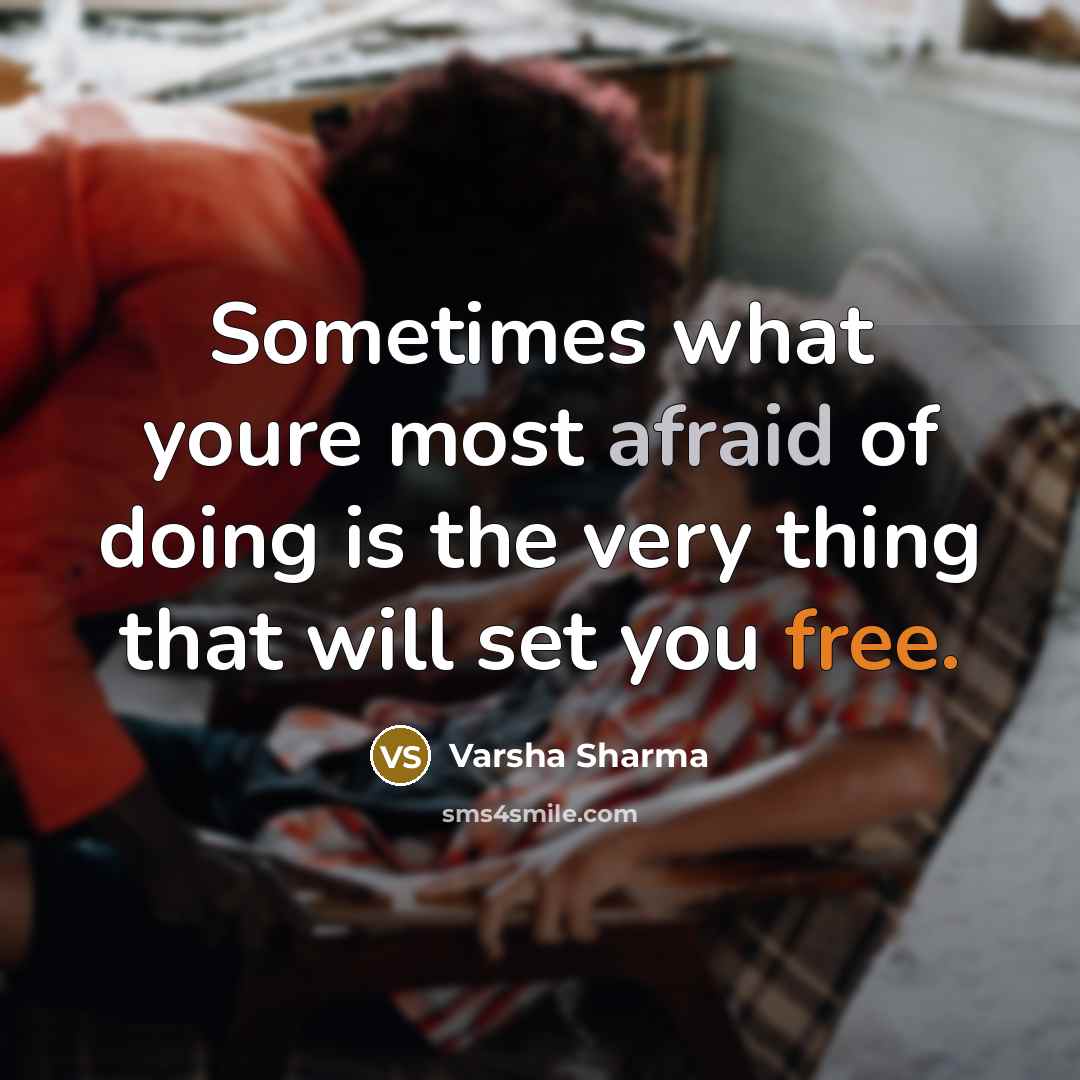 “Sometimes what youre most afraid of doing is the very thing that will set you free.” quote by Varsha Sharma