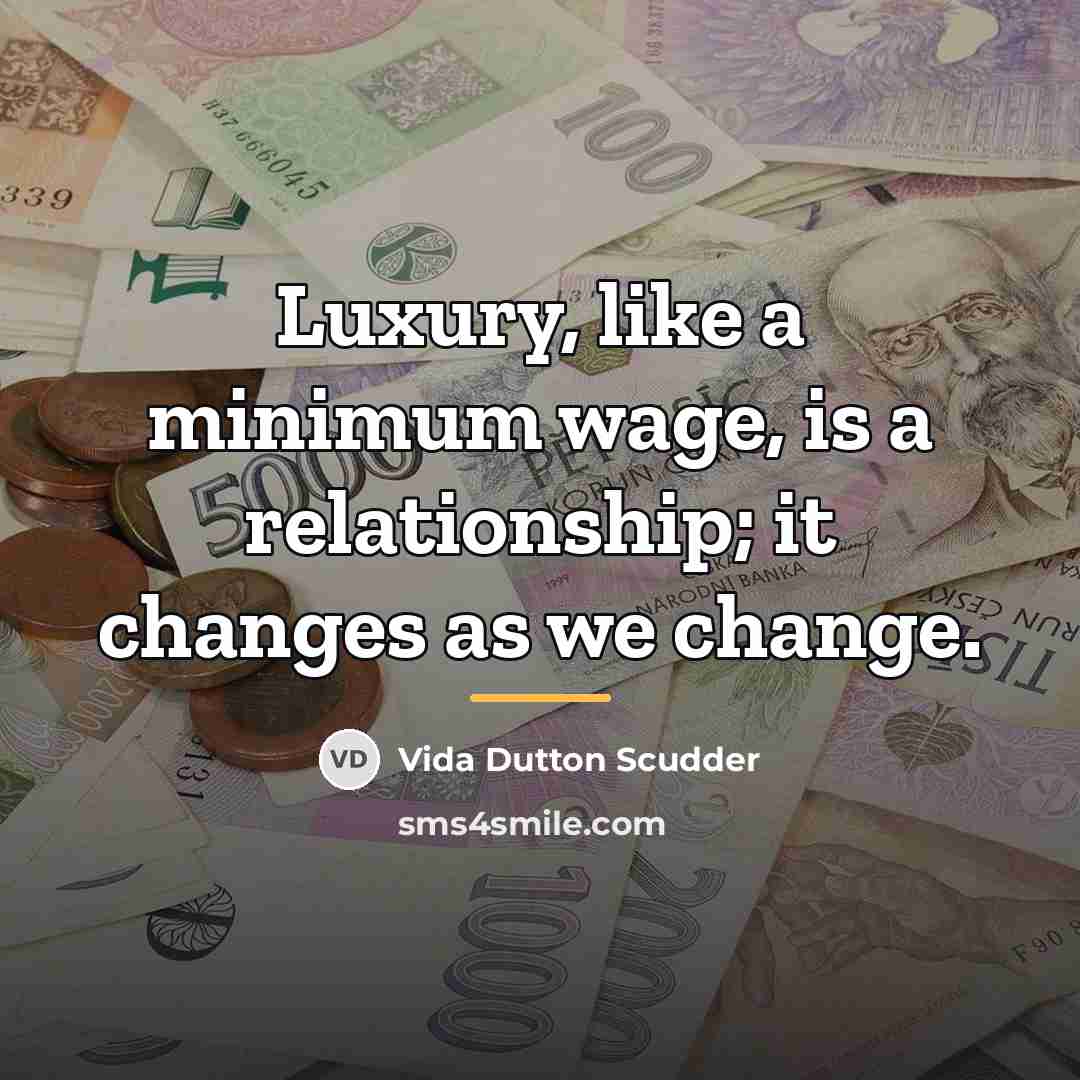 “Luxury, like a minimum wage, is a relationship; it changes…” quote by Vida Dutton Scudder