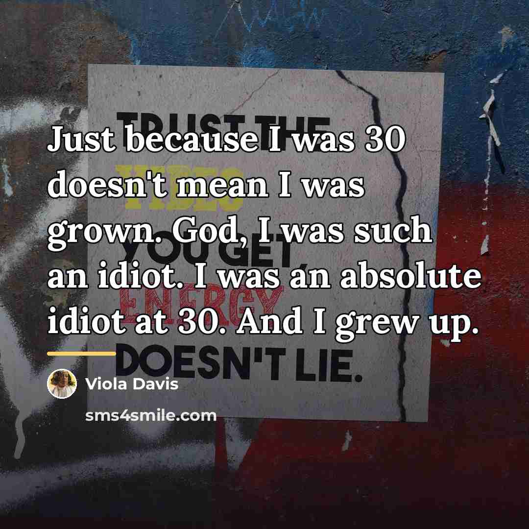 “Just because I was 30 doesn't mean I was grown.…” quote by Viola Davis