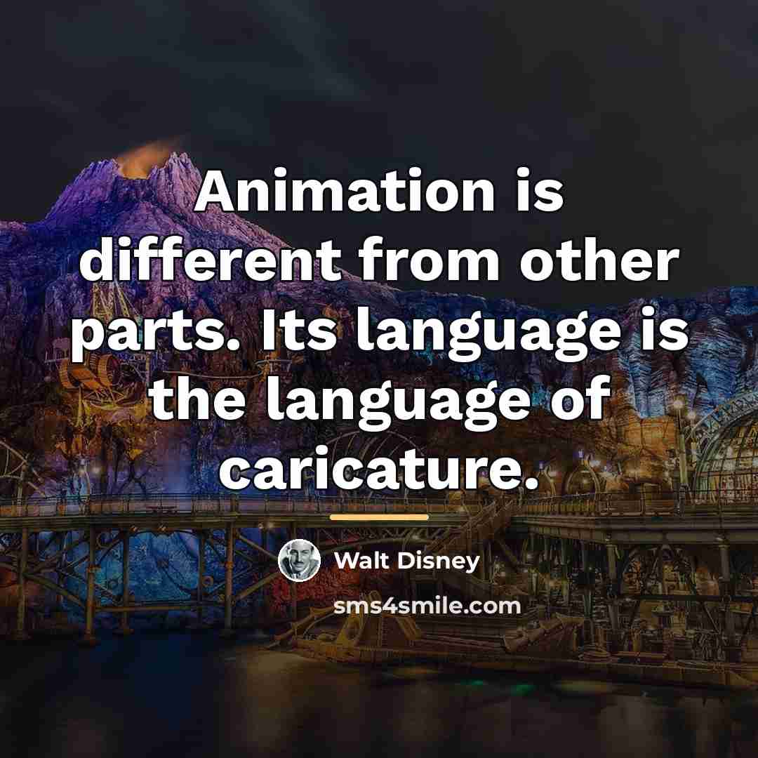 “Animation is different from other parts. Its language is the…” quote by Walt Disney