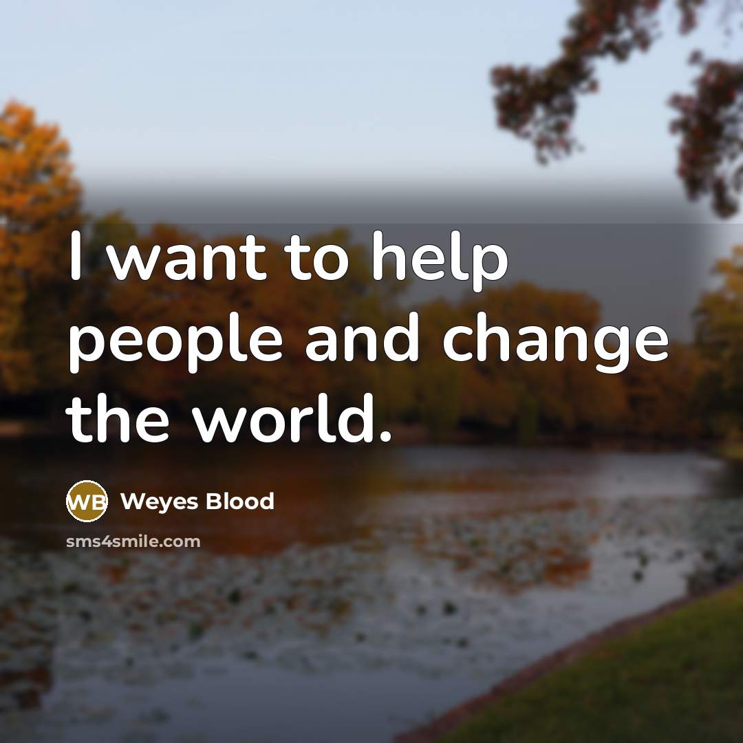 “I want to help people and change the world.…” quote by Weyes Blood