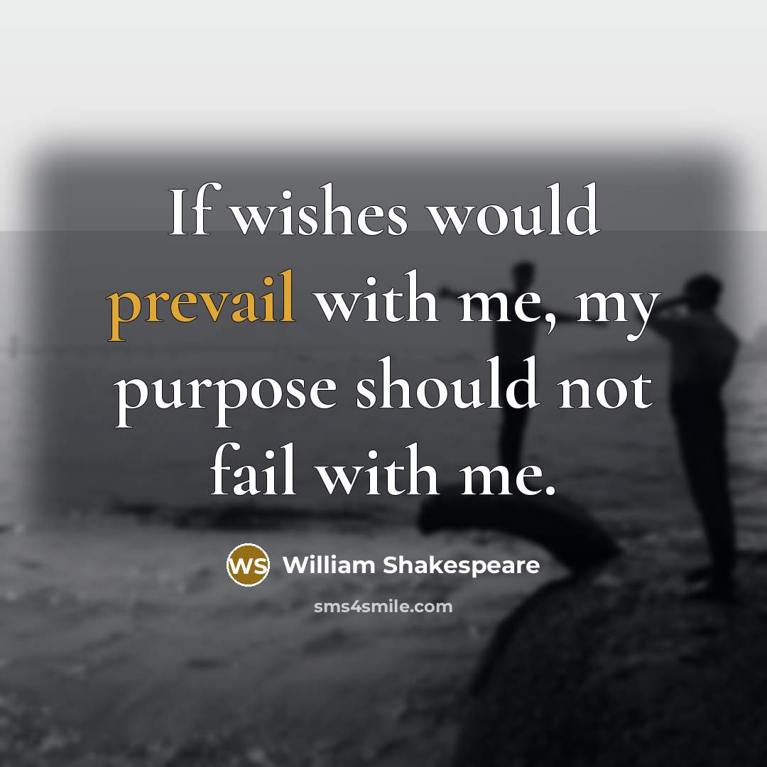 “If wishes would prevail with me, my purpose should not…” quote by William Shakespeare