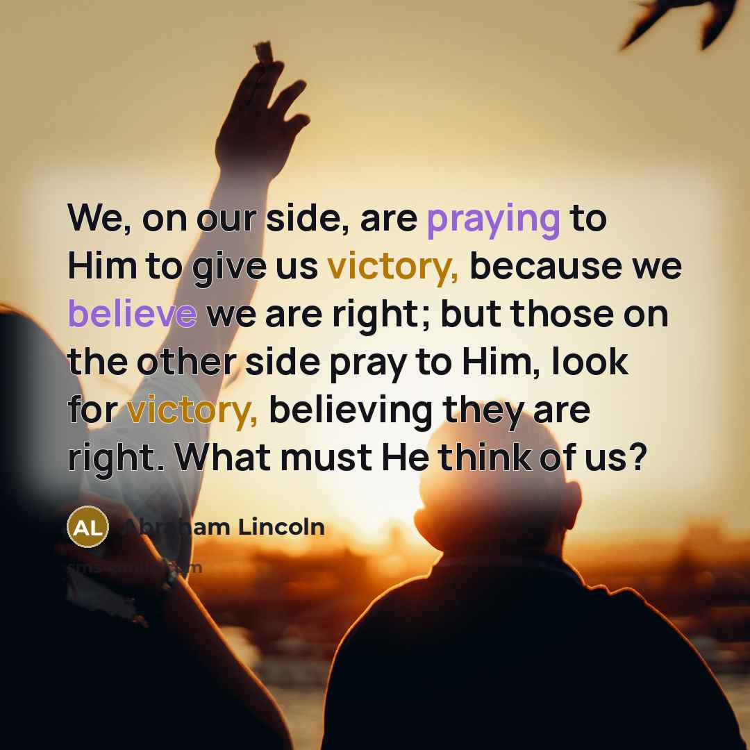 “We, on our side, are praying to Him to give…” quote by Abraham Lincoln