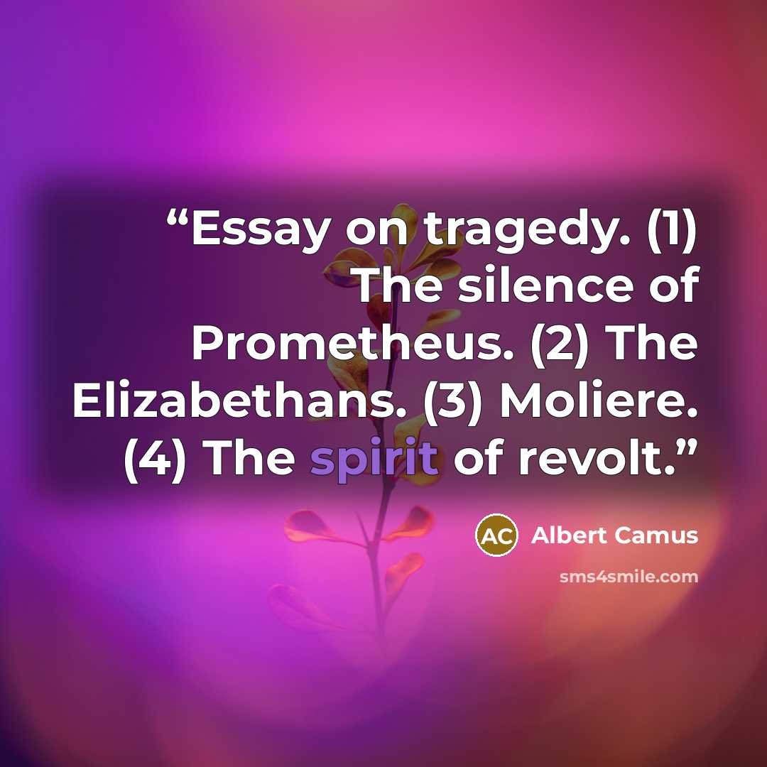 “Essay on tragedy. (1) The silence of Prometheus. (2) The Elizabethans. (3) Moliere. (4) The spirit of revolt.” quote by Albert Camus