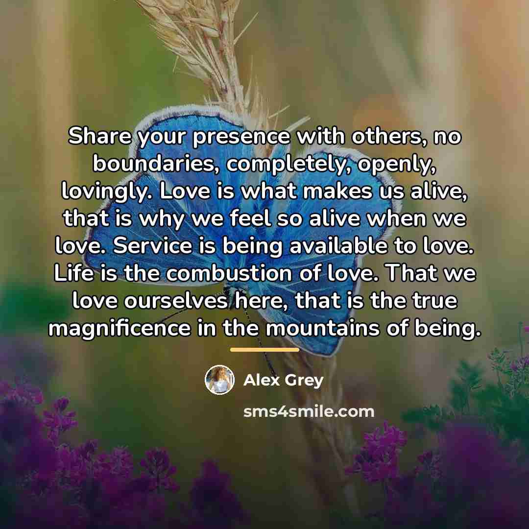 “Share your presence with others, no boundaries, completely, openly, lovingly.…” quote by Alex Grey