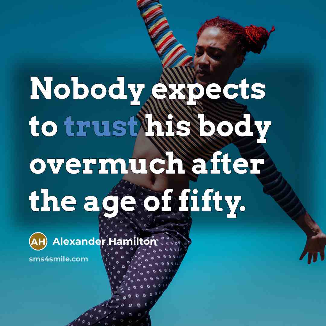 “Nobody expects to trust his body overmuch after the age…” quote by Alexander Hamilton