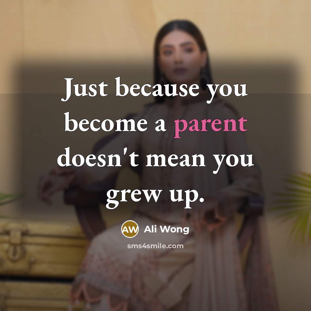 “Just because you become a parent doesn't mean you grew…” quote by Ali Wong