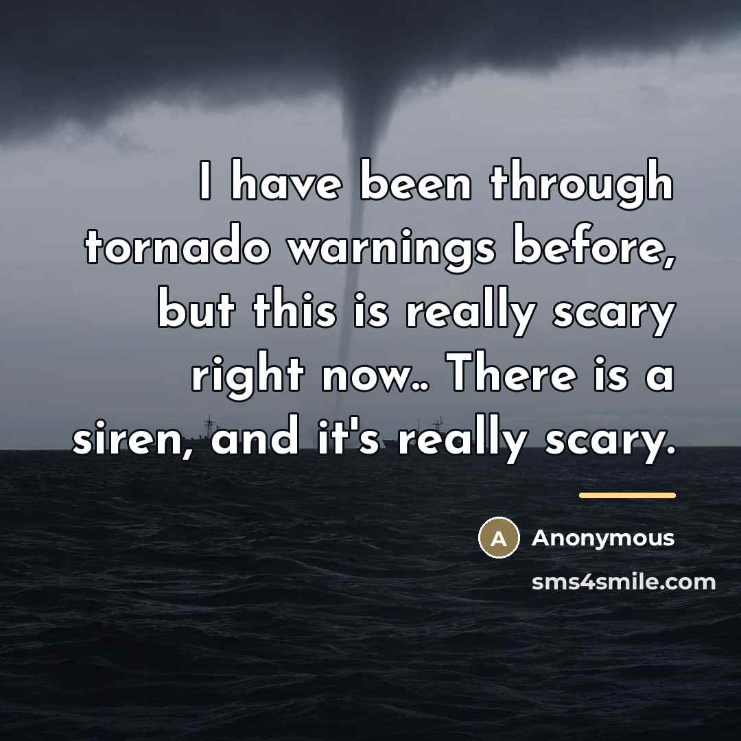“I have been through tornado warnings before, but this is…” quote by Anonymous