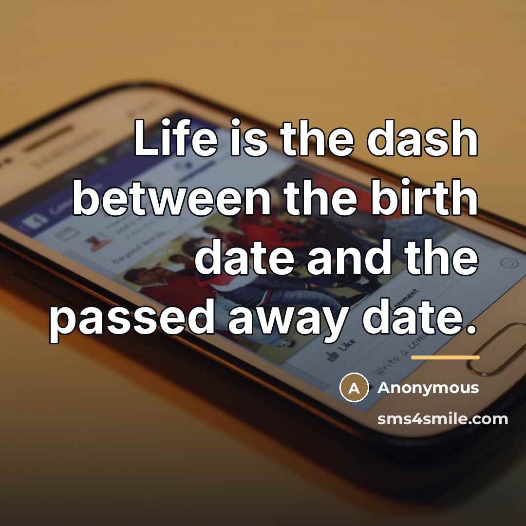 “Life is the dash between the birth date and the…” quote by Anonymous
