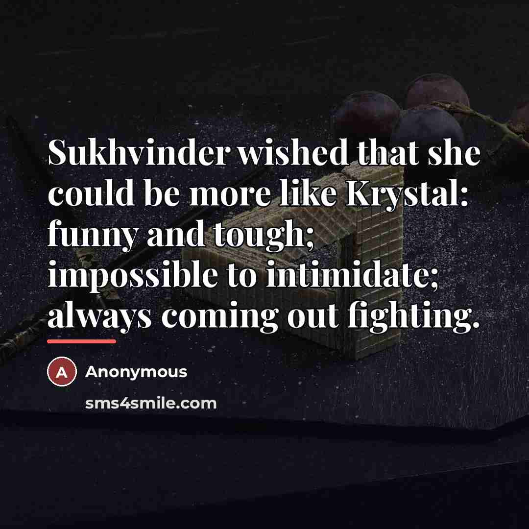“Sukhvinder wished that she could be more like Krystal: funny…” quote by Anonymous