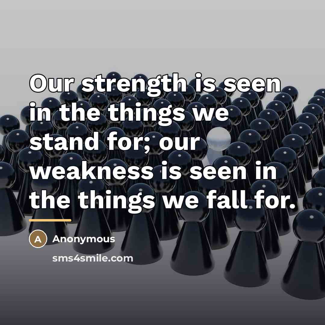 “Our strength is seen in the things we stand for;…” quote by Anonymous